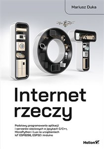 Bild von Internet rzeczy. Podstawy programowania aplikacji i serwerów sieciowych w językach C/C++, MicroPython i Lua na urządzeniach IoT ESP8266, ESP32 i Arduino