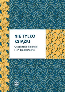 Obrazek Nie tylko książki Ossolińskie kolekcje i ich opiekunowie