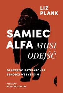 Obrazek Samiec alfa musi odejść Dlaczego patriarchat szkodzi wszystkim
