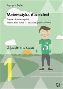Obrazek Matematyka dla dzieci Pomoc dla nauczycieli przedszkoli i klas 1-3 szkoły podstawowej Z Jackiem w świat