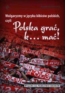 Obrazek Wulgaryzmy w języku kibiców polskich, czyli Polska grać, k… mać!