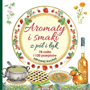 Bild von Aromaty i smaki z pól i łąk 78 roślin i 120 przepisów zdrowej kuchni