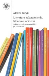 Obrazek Literatura zakorzenienia, literatura ucieczki. Szkice o prozie amerykańskiej po 2000 roku