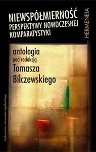 Obrazek Niewspółmierność Perspektywy nowoczesnej komparatystyki. Antologia