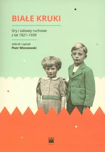 Obrazek Białe Kruki Gry i zabawy ruchowe z lat 1821-1939