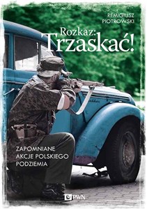 Bild von Rozkaz: Trzaskać! Zapomniane akcje polskiego podziemia