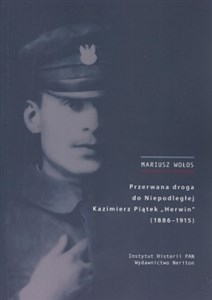Obrazek Przerwana droga do Niepodległej Kazimierz Piątek Herwin 1886-1915