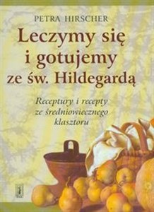 Obrazek Leczymy się i gotujemy ze św. Hildegardą Receptury i recepty ze średniowiecznego klasztoru