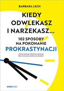 Obrazek Kiedy odwlekasz i narzekasz... 102 sposoby na pokonanie prokrastynacji