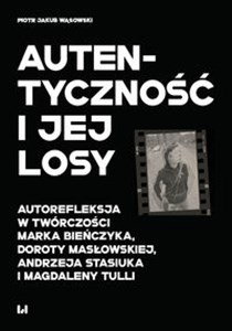 Bild von Autentyczność i jej losy Autorefleksja w twórczości Marka Bieńczyka, Doroty Masłowskiej, Andrzeja Stasiuka i Magdaleny Tulli