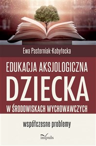 Obrazek Edukacja aksjologiczna dziecka w środowiskach wychowawczych. Współczesne problemy