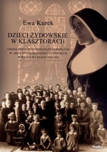 Obrazek Dzieci żydowskie w klasztorach Udział żeńskich zgromadzeń zakonnych w akcji ratowania dzieci żydowskich w Polsce w latach 1939-1945
