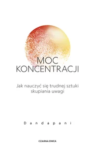 Obrazek Moc koncentracji Jak nauczyć się trudnej sztuki skupiania uwagi
