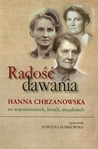 Obrazek Radość dawania Hanna Chrzanowska we wspomnieniach listach anegdotach