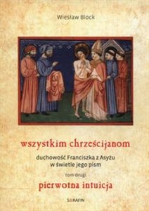 Bild von Wszystkim chrześcijanom Duchowość Franciszka z Asyżu w świetle jego pism Tom 2 Pierwotna intuicja