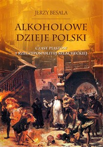 Obrazek Alkoholowe dzieje Polski Czasy Piastów  i Rzeczypospolitej szlacheckiej