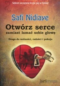 Obrazek Otwórz serce zamiast łamać sobie głowę Droga do wolności, radości i pokoju