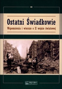 Obrazek Ostatni świadkowie Wspomnienia i wiersze o II wojnie światowej