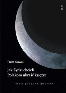 Bild von Jak Żydzi chcieli Polakom ukraść księżyc. Eseje poapokaliptyczne