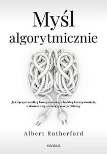 Obrazek Myśl algorytmicznie Jak łączyć analizę komputerową z ludzką kreatywnością i skuteczniej rozwiązywać problemy