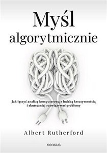 Obrazek Myśl algorytmicznie Jak łączyć analizę komputerową z ludzką kreatywnością i skuteczniej rozwiązywać problemy
