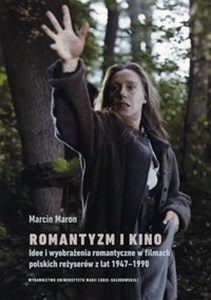 Obrazek Romantyzm i kino. Idee i wyobrażenia romantyczne w filmach polskich reżyserów z lat 1947-1990