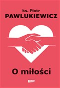Polska książka : O miłości - Piotr Pawlukiewicz