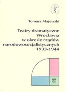 Obrazek Teatry dramatyczne Wrocławia w okresie rządów narodowo-socjalistycznych 1933-1944