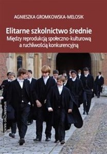 Obrazek Elitarne szkolnictwo średnie Między reprodukcją społeczno-kulturową a ruchliwością konkurencyjną