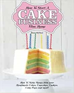 Bild von How to Start a Cake Business from Home - How to Make Money from Your Handmade Cakes, Cupcakes, Cake Pops and More!