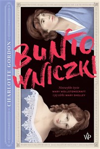 Obrazek Buntowniczki Niezwykłe życie Mary Wollstonecraft i jej córki Mary Shelley