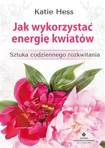 Bild von Jak wykorzystać energię kwiatów Sztuka codziennego rozkwitania