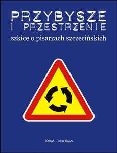 Obrazek Przybysze i przestrzenie Szkice o pisarzach szczecińskich