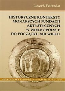 Obrazek Historyczne konteksty monarszych fundacji artystycznych w Wielkopolsce do początku XIII wieku