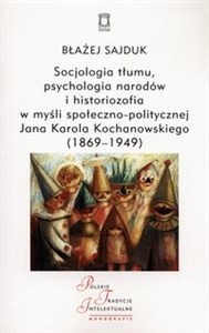 Bild von Socjologia tłumu, psychologia narodów i historiozofia w myśli społeczno-politycznej Jana Karola Kochanowskiego (1869-1949)