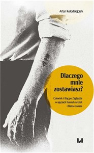 Bild von Dlaczego mnie zostawiasz? Człowiek i Bóg po Zagładzie w ujęciach Hannah Arendt i Hansa Jonasa