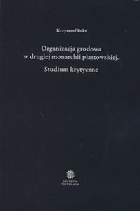 Bild von Organizacja grodowa w drugiej monarchii piastowskiej Studium krytyczne