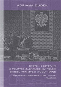 Obrazek System decyzyjny w polityce zagranicznej Polski okresu tranzycji (1989-1992) Mechanizmy, procedury i instytucje, praktyka