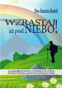 Obrazek Wzrastaj aż pod niebo! Samorozwój lidera jutra. Praktyczny poradnik zarządzania sobą