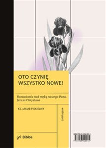 Obrazek Oto czynię wszystko nowe! Rozważania nad męką naszego Pana, Jezusa Chrystusa