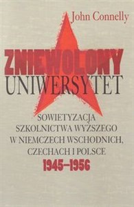 Bild von Zniewolony Uniwersytet Sowietyzacja szkolnictwa wyższego w Niemczech Wschodnich, Czechach i Polsce 1945-1956