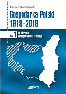 Obrazek Gospodarka Polski 1918-2018 W kierunku zintegrowanego rozwoju. Tom 1