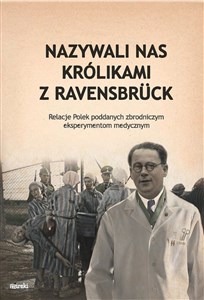 Bild von Nazywali nas królikami z Ravensbrück Relacje Polek poddanych zbrodniczym eksperymentom medycznym