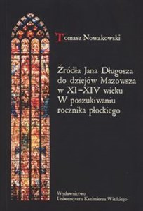 Obrazek Źródła Jana Długosza do dziejów Mazowsza w XI-XIV wieku W poszukiwaniu rocznika płockiego