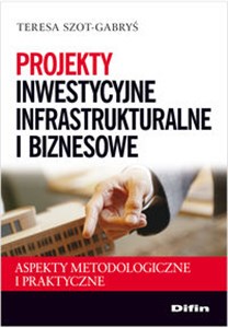 Obrazek Projekty inwestycyjne infrastrukturalne i biznesowe Aspekty metodologiczne i praktyczne