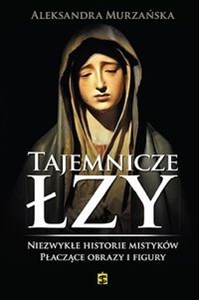 Bild von Tajemnicze łzy Niezwykłe historie mistyków. Płaczące obrazy i figury