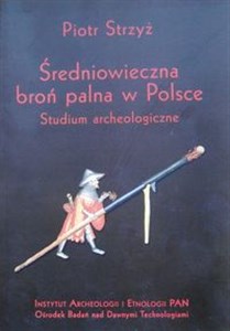 Obrazek Średniowieczna broń palna w Polsce Studium archeologiczne