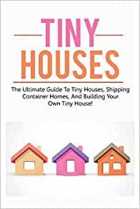 Bild von Tiny Houses The ultimate guide to tiny houses, shipping container homes, and building your own tiny house!