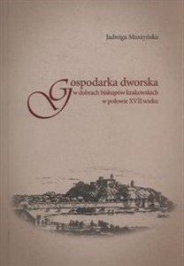 Obrazek Gospodarka dworska w dobrach biskupów krakowskich w połowie XVII wieku
