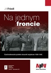 Obrazek Na jednym froncie Czechosłowacko-polskie stosunki wojskowe 1939 - 1945